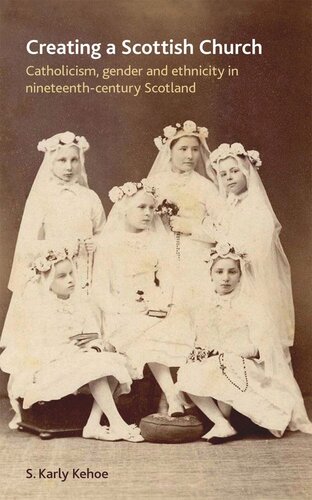 Creating a Scottish church: Catholicism, gender and ethnicity in nineteenth-century Scotland