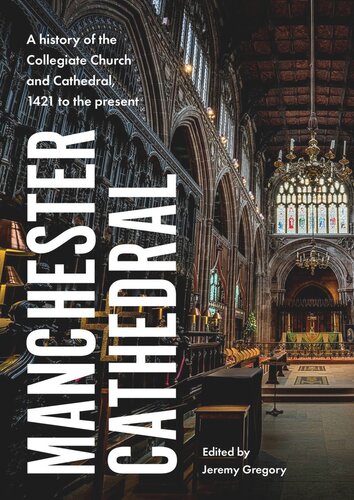 Manchester Cathedral: A history of the Collegiate Church and Cathedral, 1421 to the present