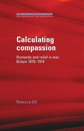 Calculating compassion: Humanity and relief in war, Britain 1870–1914
