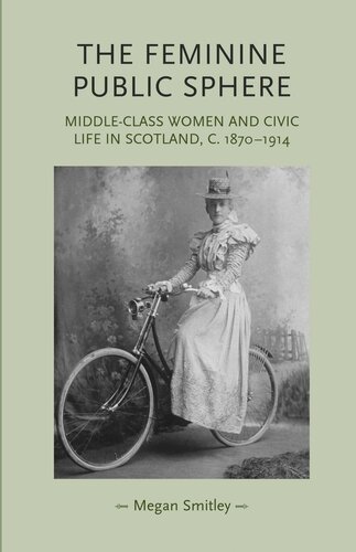 The feminine public sphere: Middle–class women and civic life in Scotland, c. 1870–1914