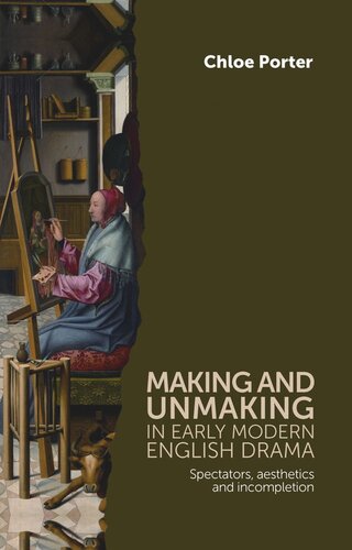 Making and unmaking in early modern English drama: Spectators, aesthetics and incompletion