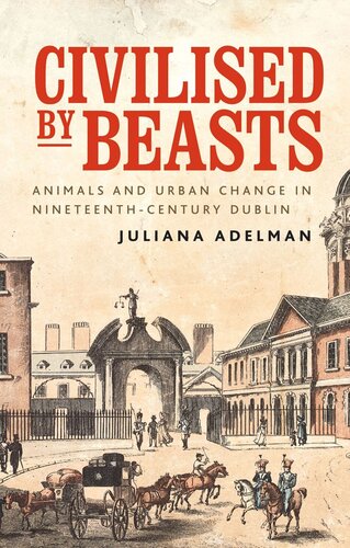 Civilised by beasts: Animals and urban change in nineteenth-century Dublin