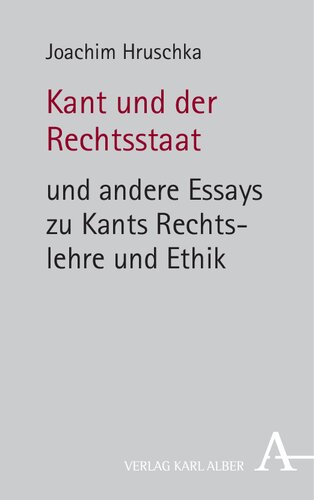 Kant und der Rechtsstaat: Und andere Essays zu Kants Rechtslehre und Ethik