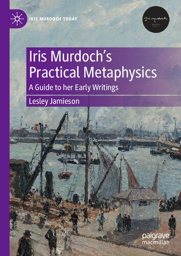 Iris Murdoch’s Practical Metaphysics