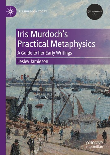 Iris Murdoch’s Practical Metaphysics