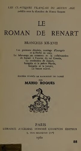 Le Roman de Renart : Branches XII-XVII : Les poissons dérobés, moniage d’Isengrin et la Pêche au seau, Le labourage en commun et la collaboration de Renart à l’oeuvre du roi Connin, La confession de Renart, Isangrin et le prêtre Martin, Isangrin et la jument, Le bacon enlevé