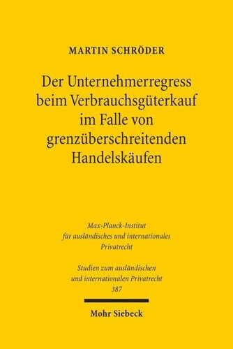 Der Unternehmerregress beim Verbrauchsgüterkauf im Falle von grenzüberschreitenden Handelskäufen: Eine rechtsvergleichende und kollisionsrechtliche Betrachtung unter Berücksichtigung des deutschen und österreichischen Rechts sowie des UN-Kaufrechts, des DCFR und des Vorschlags für ein GEK