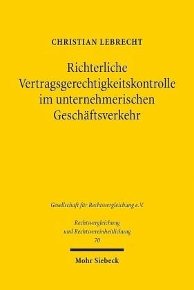 Richterliche Vertragsgerechtigkeitskontrolle im unternehmerischen Geschäftsverkehr: Eine Studie zum französischen und zum deutschen Recht. Dissertationsschrift