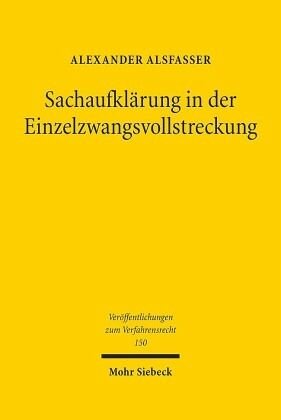 Sachaufklärung in der Einzelzwangsvollstreckung: Vermögensbezogene Informationsgewinnung in der Zwangsvollstreckung im Spannungsfeld zwischen Gläubigerinteressen und Schuldnerschutz: Eine Untersuchung de lege lata et ferenda. Dissertationsschrift
