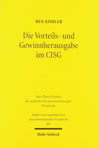 Die Vorteils- und Gewinnherausgabe im CISG: Zugleich ein Beitrag zu Zulässigkeit und Grenzen der eigenständigen Weiterentwicklung des Übereinkommens ... und internationalen Privatrecht, Band 462)