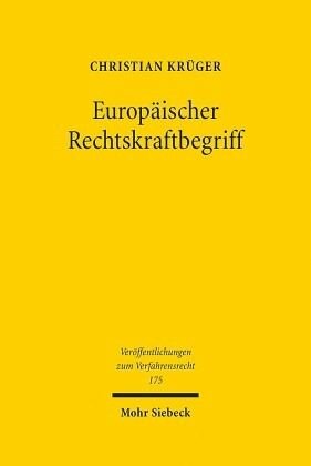 Europäischer Rechtskraftbegriff: Überlegungen zu Existenz, Reichweite und Erforderlichkeit. Dissertationsschrift