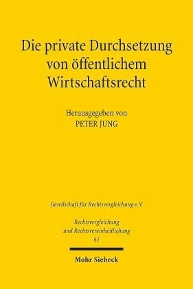 Die private Durchsetzung von öffentlichem Wirtschaftsrecht: Verhandlungen der Fachgruppe für vergleichendes Handels- und Wirtschaftsrecht anlässlich der 36. Tagung für Rechtsvergleichung vom 14. bis 16. September 2017 in Basel