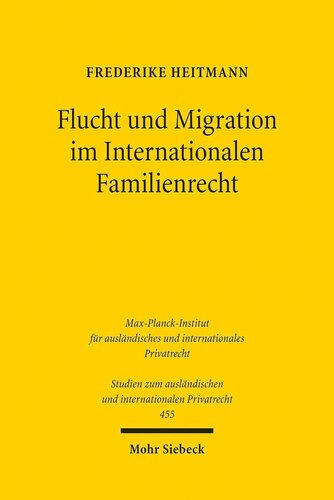 Flucht und Migration im Internationalen Familienrecht: Was kann und muss das IPR im Spannungsfeld zwischen Integration und kultureller Identität ... und internationalen Privatrecht, Band 455)