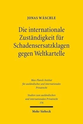 Die internationale Zuständigkeit für Schadensersatzklagen gegen Weltkartelle: Koordination der Gerichtspflichtigkeit in Europa und den USA. Dissertationsschrift
