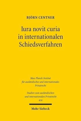 Iura novit curia in internationalen Schiedsverfahren: Eine historisch-rechtsvergleichende Studie zu den Grundlagen der Rechtsermittlung. Dissertationsschrift