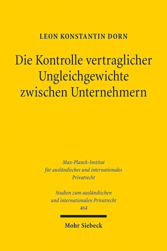 Die Kontrolle vertraglicher Ungleichgewichte zwischen Unternehmern: Eine rechtsvergleichende Untersuchung des reformierten französischen und des ... und internationalen Privatrecht, Band 464)