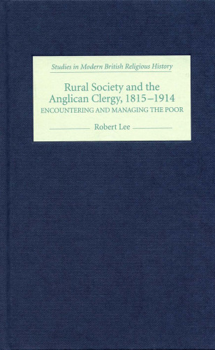 Rural Society and the Anglican Clergy, 1815-1914: Encountering and Managing the Poor (Studies in Modern British Religious History)