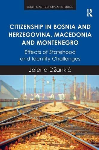 Citizenship in Bosnia and Herzegovina, Macedonia and Montenegro: Effects of Statehood and Identity Challenges (Southeast European Studies)