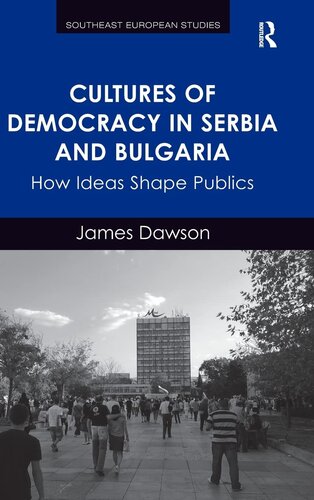 Cultures of Democracy in Serbia and Bulgaria: How Ideas Shape Publics (Southeast European Studies)