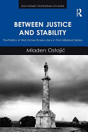 Between Justice and Stability: The Politics of War Crimes Prosecutions in Post-Miloševic Serbia