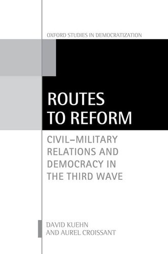 Routes to Reform: Civil-Military Relations and Democracy in the Third Wave (Oxford Studies in Democratization)