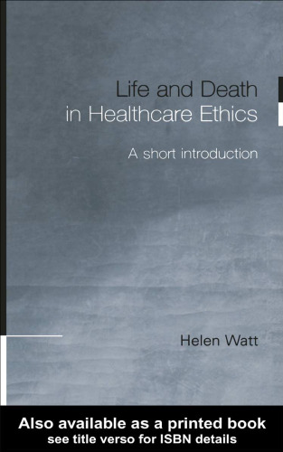 Life and Death in Healthcare Ethics: A Short Introduction