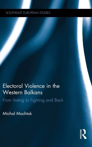 Electoral Violence in the Western Balkans: From Voting to Fighting and Back (Southeast European Studies)