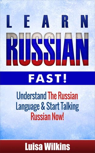 Russian: Learn Russian Fast! Understand The Russian Language And Start Talking Russian Now!