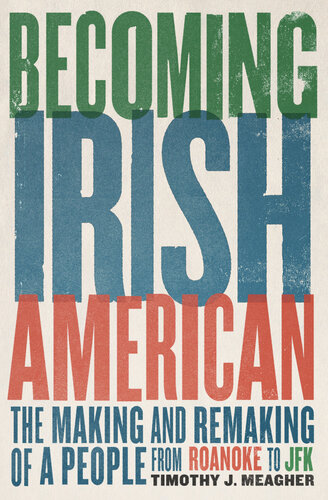 Becoming Irish American - The Making and Remaking of a People from Roanoke to JFK