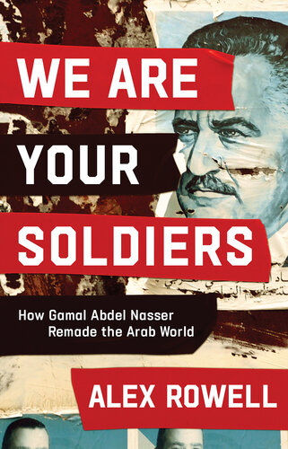 We Are Your Soldiers - How Gamal Abdel Nasser Remade the Arab World