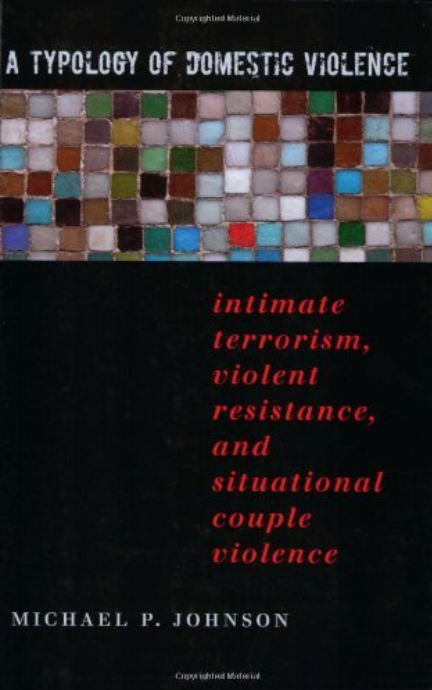 A Typology of Domestic Violence: Intimate Terrorism, Violent Resistance, and Situational Couple Violence