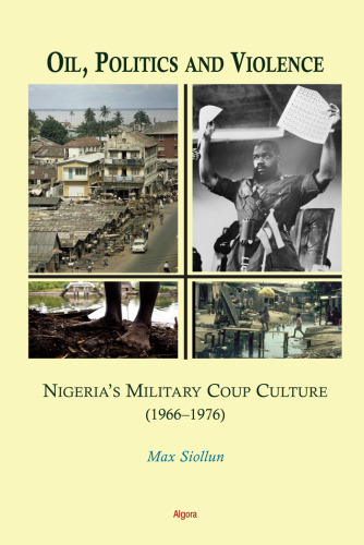 Oil, Politics and Violence: Nigeria's Military Coup Culture 1966-1976