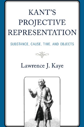Kant's Projective Representation: Substance, Cause, Time, and Objects