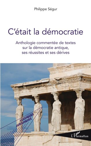 C'était la démocratie: Anthologie commentée de textes sur la démocratie antique, ses réussites et ses dérives (French Edition)