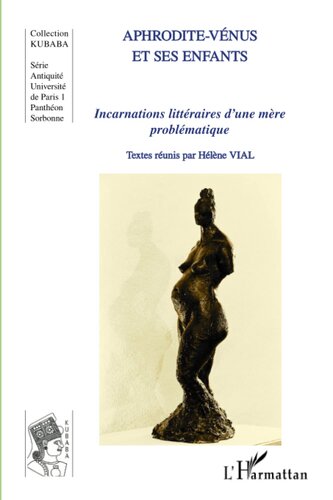 Aphrodite-Vénus et ses enfants: Incarnations littéraires d'une mère problématique