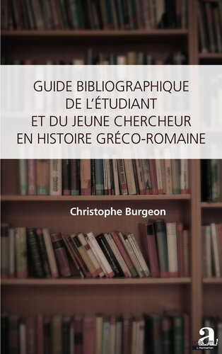 Guide bibliographique de l'étudiant et du jeune chercheur en histoire gréco-romaine (French Edition)