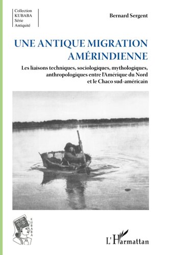 Une antique migration amériendienne: Les liaisons techniques, sociologiques, mythologiques, anthropologiques entre l'Amérique du Nord et le Chaco sud-américain