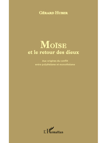 Moise Et Le Retour Des Dieux: Aux Origines Du Conflit Entre Polytheisme Et Monotheisme