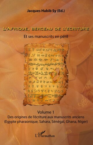 L'Afrique, Berceau de L'ecriture. Volume 1: Et Ses Manuscrits en Peril - Des Origines de L'ecriture Aux Manuscrits Anciens (Egypte Pharaonique, Sahara, Senegal, Ghana, Niger).
