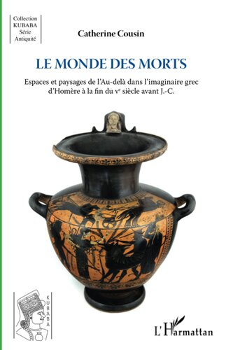 Le monde des morts: Espaces et paysages de l'Au-delà dans l'imaginaire grec d'Homère à la fin du V° siècle avant J.-C.