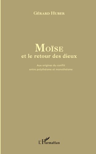 Moïse et le retour des dieux: Aux origines du conflit entre polythéisme et monothéisme