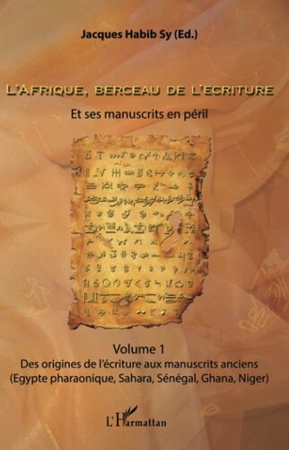 L'Afrique, berceau de l'écriture. Volume 1: Et ses manuscrits en péril Des origines de l'écriture aux manuscrits anciens (Egypte pharaonique, Sahara, Sénégal, Ghana, Niger)
