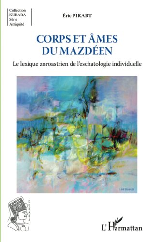 Corps et âmes du mazdéen: Le lexique zoroastrien de l'eschatologie individuelle