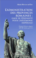 L'administration des provinces romaines: gage de pérennité pour l'hégémonie impériale : d'après l'Histoire Auguste, IIe-IIIe siècles ap. J.-C.