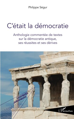 C'était la démocratie: Anthologie commentée de textes sur la démocratie antique, ses réussites et ses dérives