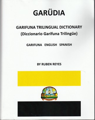 Garüdia: Garifuna Trilingual Dictionary (Diccionario Garifuna Trilingüe). Garifuna - English - Spanish