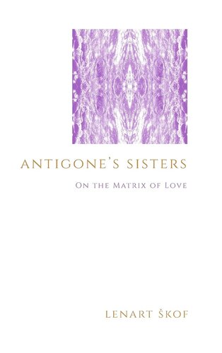 Antigone's Sisters: On the Matrix of Love (Theology and Continental Thought)