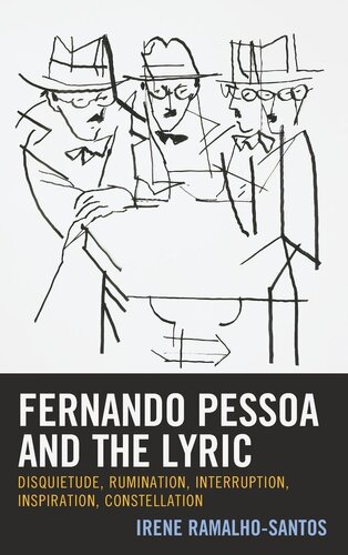 Fernando Pessoa and the Lyric: Disquietude, Rumination, Interruption, Inspiration, Constellation