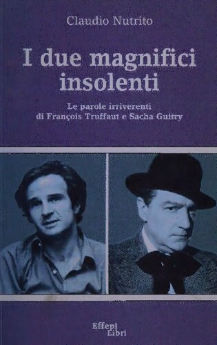 I due magnifici insolenti. Le parole irriverenti di François Truffaut e Sacha Guitry