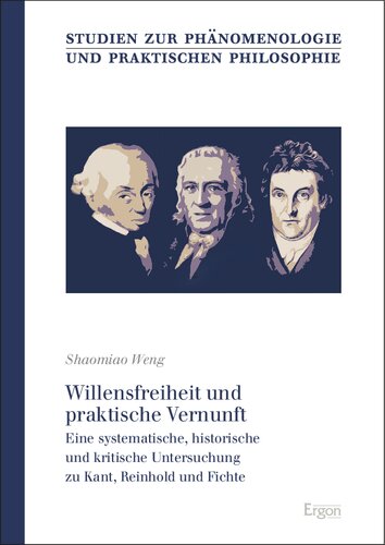 Willensfreiheit Und Praktische Vernunft: Eine Systematische, Historische Und Kritische Untersuchung Zu Kant, Reinhold Und Fichte (German Edition)